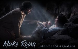 Make Room, Luke 2:3-7; 2 Cor 4:7; Mat 6:33