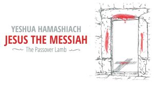 Yeshua Hamashiach - Jesus the Messiah, Passover Lamb