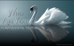 Who are you - Fundamental Turths