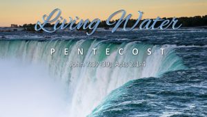 Living Water Pentecost, John 7:37-39, Acts 2:1-4