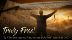 Truly Free - So if the Son sets you free, you are truly free. John 8:36